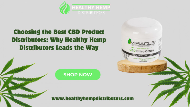 Choosing the Best CBD Product Distributors: Why Healthy Hemp Distributors Leads the Way